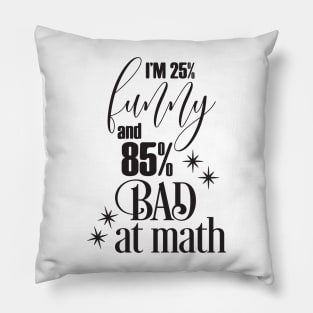 I'm 25% Funny and 85% Bad at math Pillow