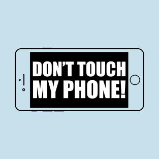 Don't Touch My Phone! T-Shirt