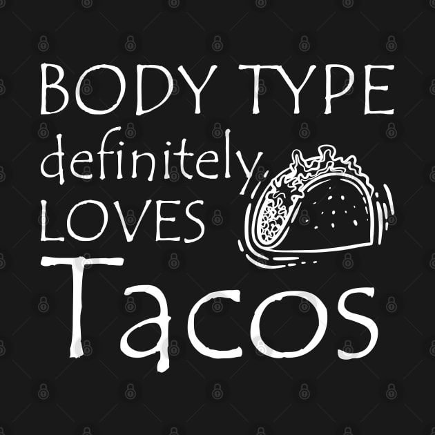 Taco - Body type definitely loves tacos by KC Happy Shop