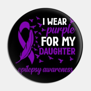 Epilepsy Awareness I Wear Purple For My Daughter Pin