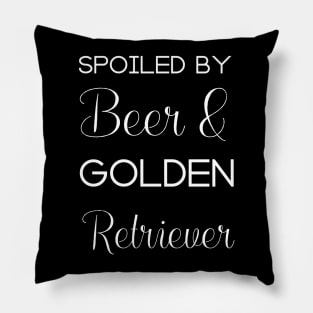 Spoiled by beer and Golden Retriever Pillow