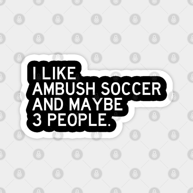 I Like Ambush Soccer Magnet by Litehouse Tees
