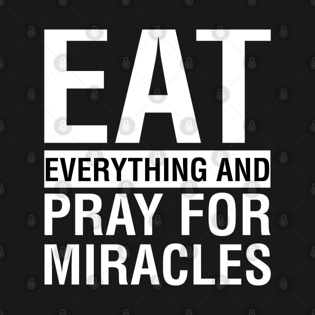 Eat Everything And Pray For Miracles by CityNoir