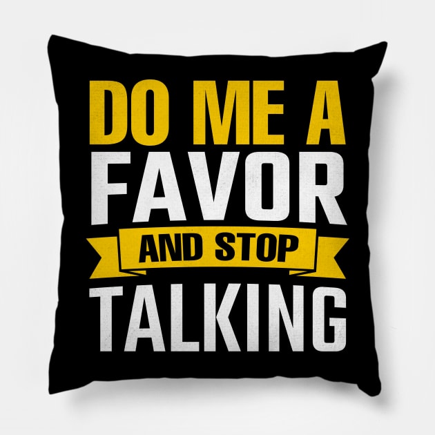 Do Me A Favor And Stop Talking Pillow by TheDesignDepot