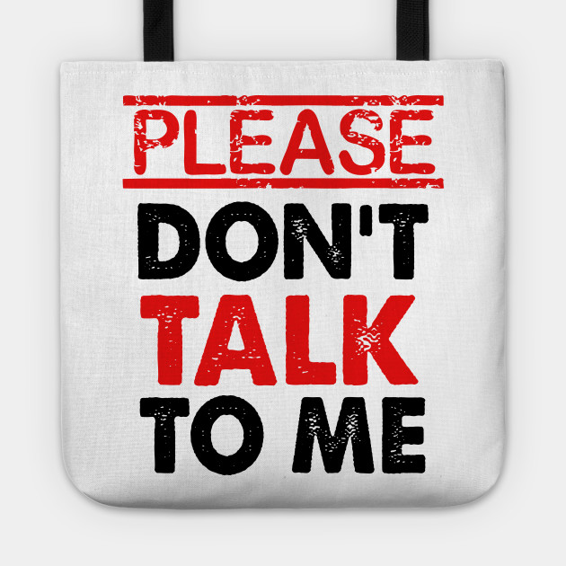 Please Don T Talk To Me Please Dont Talk To Me Tote Teepublic