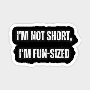 I'm not short, I'm fun-sized Magnet