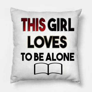 THIS GIRL LOVES TO BE ALONE awesome design Pillow