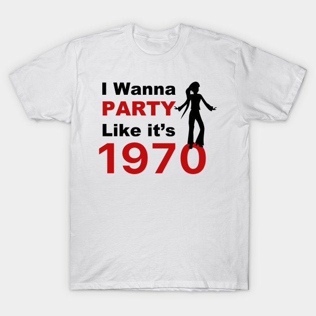 Discover I wanna Party Like it's 1970 for woman gift T-Shirt - 1970s - T-Shirt