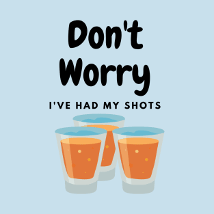 dont worry i have had my shots T-Shirt