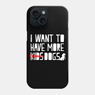 I Want To Have More Dogs - Dog Lover Dogs Phone Case