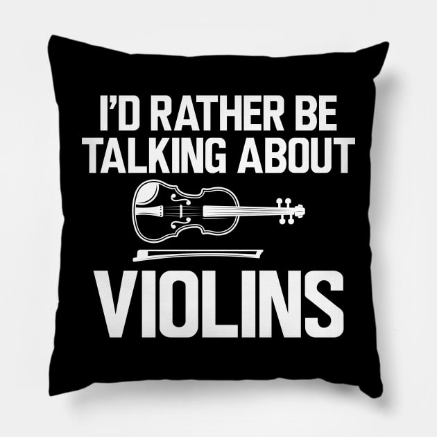 Violin - I'd rather be talking about violins Pillow by KC Happy Shop