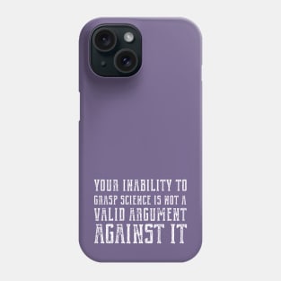 "Your inability to grasp science is not a valid argument against it" (plain speaking in white text) Phone Case