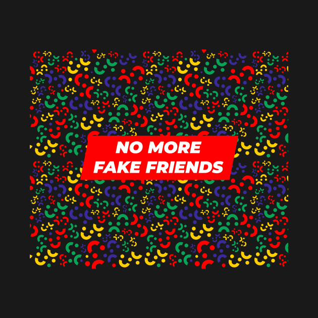 No More Fake Friends by GraphicDesigner