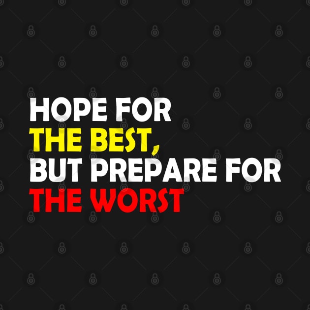 Hope for the best, but prepare for the worst, Funny quote gift idea by AS Shirts