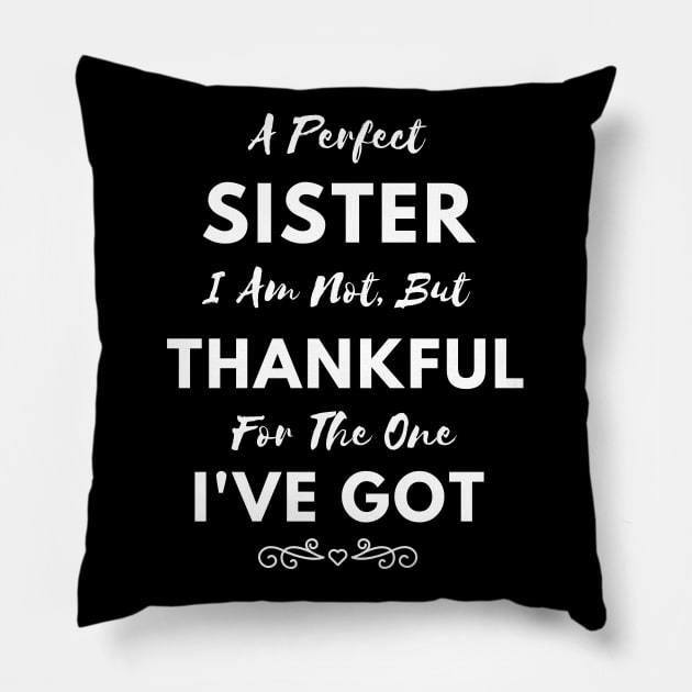 A Perfect Sister I Am Not, But Thankful For The One I've Got Pillow by Happysphinx