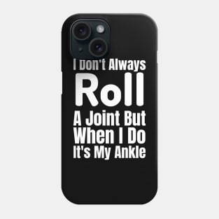 I Don't Always Roll A Joint But When I Do It's My Ankle-Funny Saying Phone Case