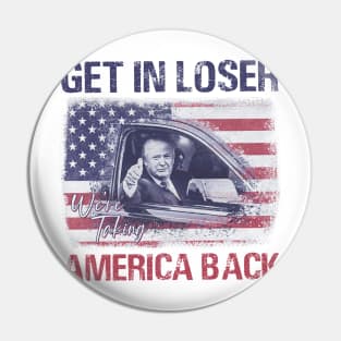 Trump Get In Loser Were Taking America Back Pin