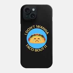 I Don't Wanna Taco About It | Taco Pun Phone Case