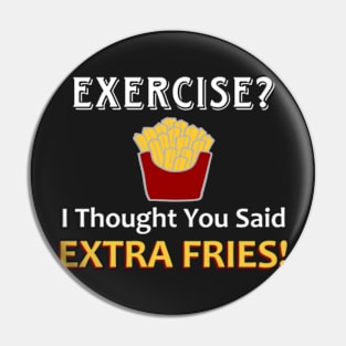 Exercise? I Thought You Said Extra Fries! Pin