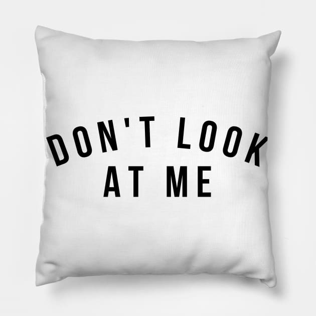 Don't Look At Me. Funny Sarcastic Antisocial Introvert Saying Pillow by That Cheeky Tee