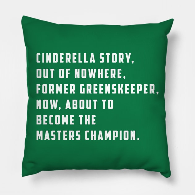 Cinderella story, out of nowhere, former greenskeeper, now about to become the masters champion Pillow by BodinStreet