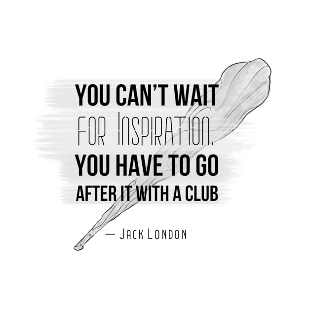 Inspirational Quotes - You can't wait for inspiration. You have to go after it with a club by Red Fody