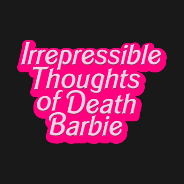 Irrepressible Thoughts of Death Barbie by trashonly