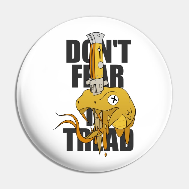 DON'T FEAR TO TREAD Pin by Factualvermin