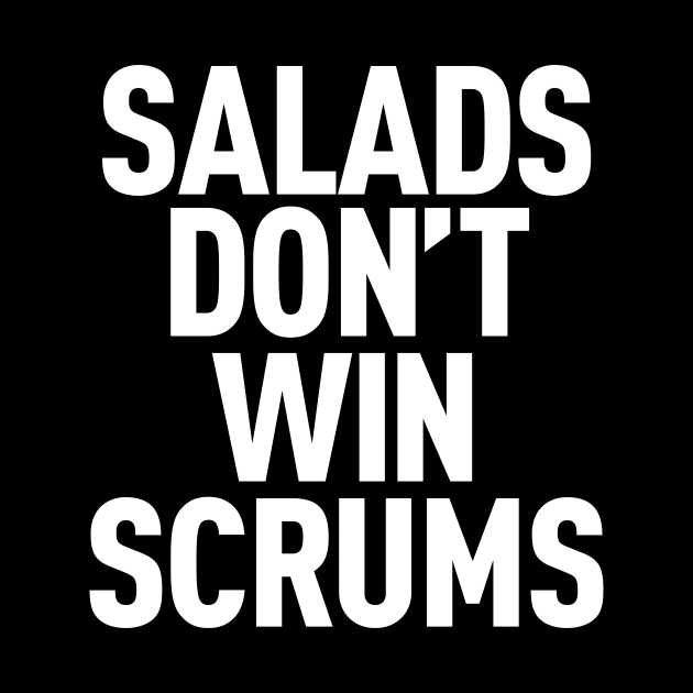 Salads Don't Win Scrums by Bubsart78