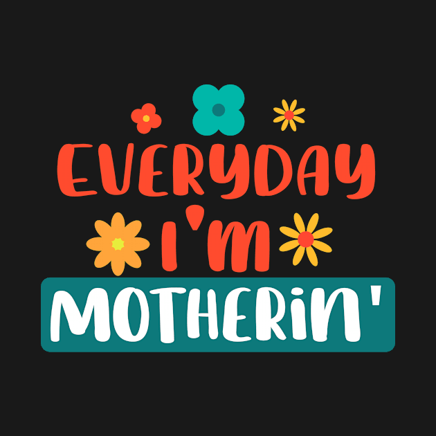 Everyday I'm Motherin' Mom Appreciation by ZeitgeistDesign