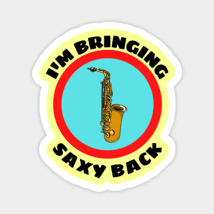 I'm Bringing Saxy Back - Saxophone Musical Instrument Pun Magnet