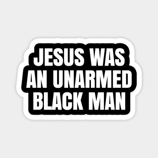 JESUS WAS AN UNARMED BLACK MAN Magnet