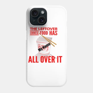 The Leftover Chinese Food Has My Name All Over It Phone Case