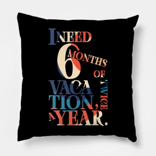 I need six months of vacation Pillow