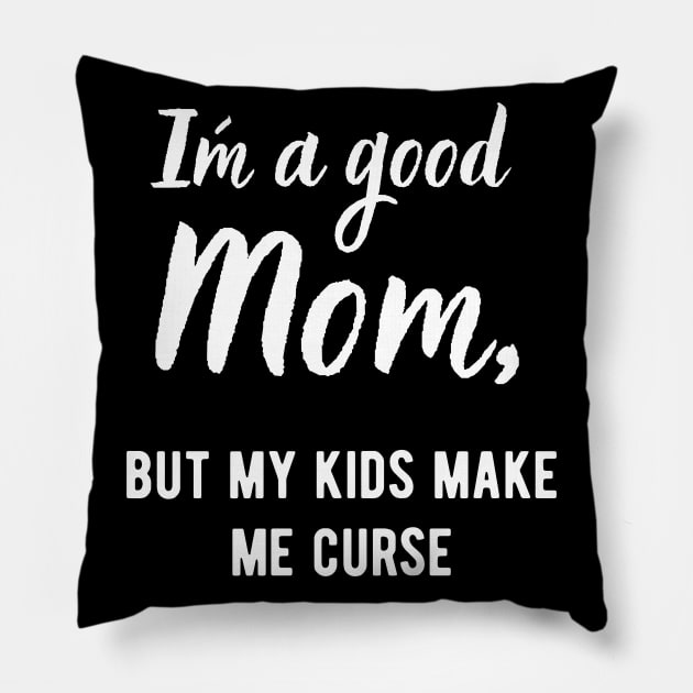 I´m a Good Mom, but my kids make me curse! Pillow by Closer T-shirts