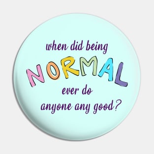 When Did Being Normal Ever Do Anyone Any Good? Pin