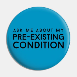 Ask Me About My Pre Existing Condition Pin