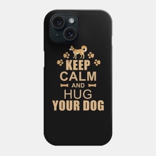 Keep Calm and Hug Your Dog Phone Case