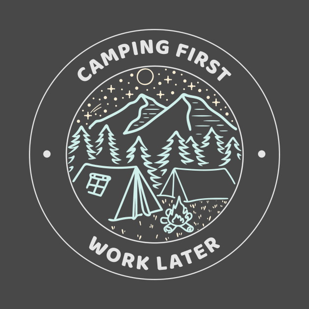 Camping First Work Later by Tip Top Tee's