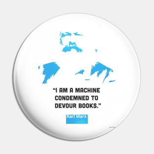 “I am a machine condemned to devour books.”  Karl Marx Pin