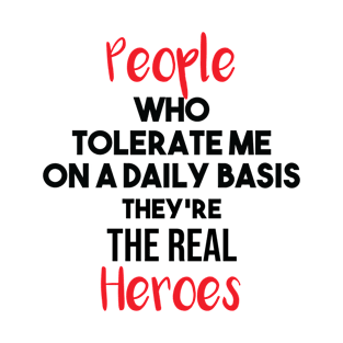 People Who Tolerate Me On A Daily Basis Sarcastic they're the real heroes T-Shirt