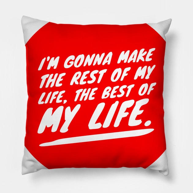 I'm gonna make the rest of my life the best of my life Pillow by GMAT