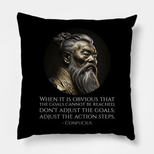 When it is obvious that the goals cannot be reached, don't adjust the goals; adjust the action steps. - Confucius Pillow