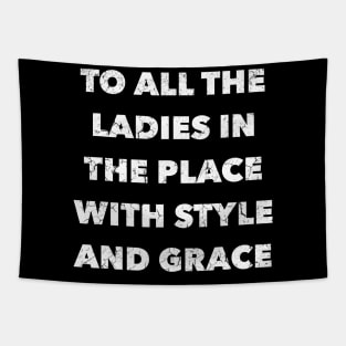 To All The Ladies In The Place With Style And Grace Tapestry