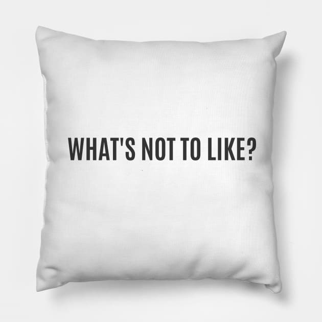 What's Not to Like - A Self Esteem Reminder to Love Thyself Pillow by tnts