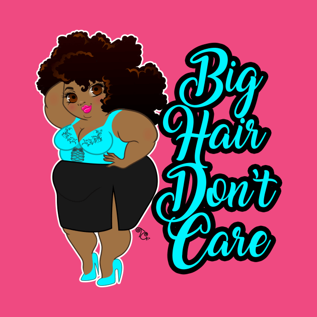 Big Hair Don't Care by Big Sexy Tees