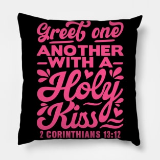 Greet one another with a holy kiss. 2 Corinthians 13:12 Pillow