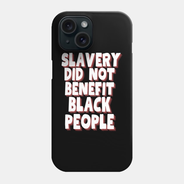 slavery did not benefit black people Phone Case by Magnificent Butterfly