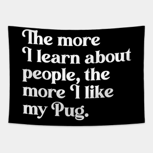 The More I Learn About People, the More I Like My Pug Tapestry