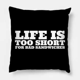 Life Is Too Short For Bad Sandwiches Pillow